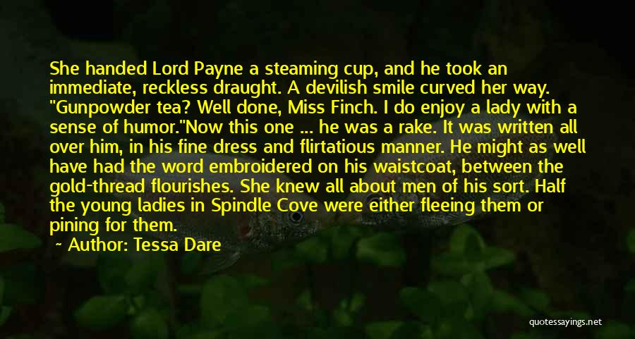 Tessa Dare Quotes: She Handed Lord Payne A Steaming Cup, And He Took An Immediate, Reckless Draught. A Devilish Smile Curved Her Way.