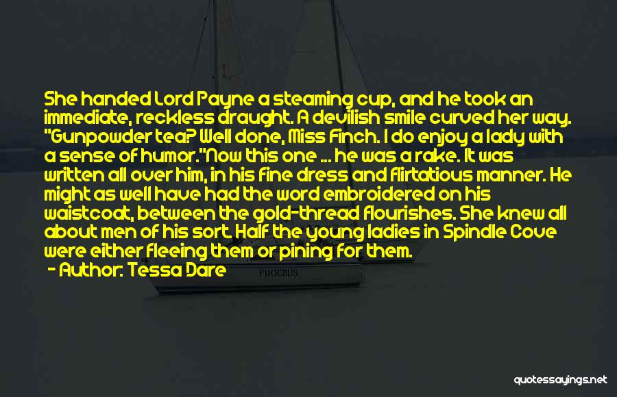 Tessa Dare Quotes: She Handed Lord Payne A Steaming Cup, And He Took An Immediate, Reckless Draught. A Devilish Smile Curved Her Way.