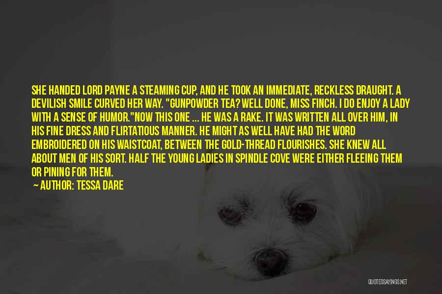 Tessa Dare Quotes: She Handed Lord Payne A Steaming Cup, And He Took An Immediate, Reckless Draught. A Devilish Smile Curved Her Way.