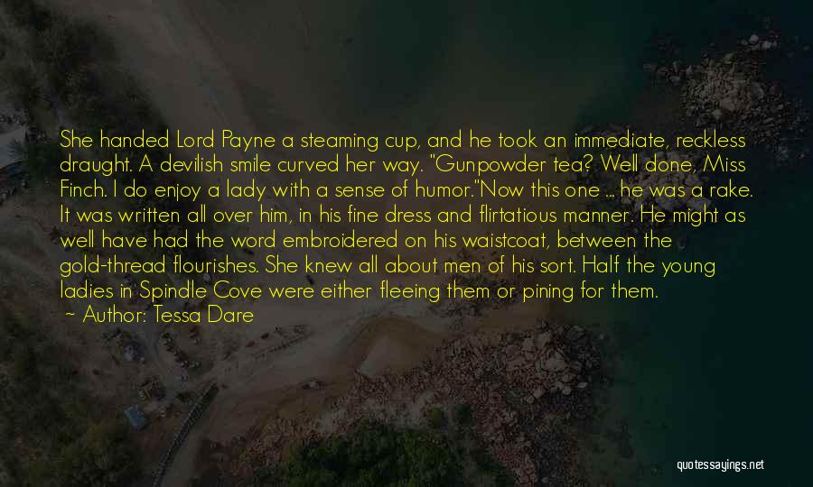 Tessa Dare Quotes: She Handed Lord Payne A Steaming Cup, And He Took An Immediate, Reckless Draught. A Devilish Smile Curved Her Way.