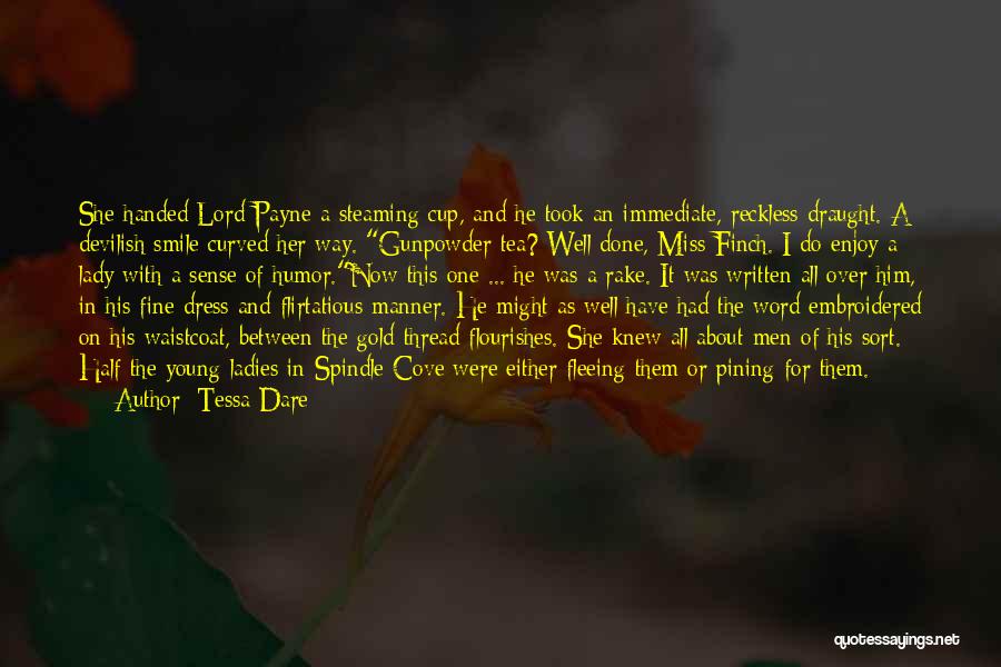 Tessa Dare Quotes: She Handed Lord Payne A Steaming Cup, And He Took An Immediate, Reckless Draught. A Devilish Smile Curved Her Way.