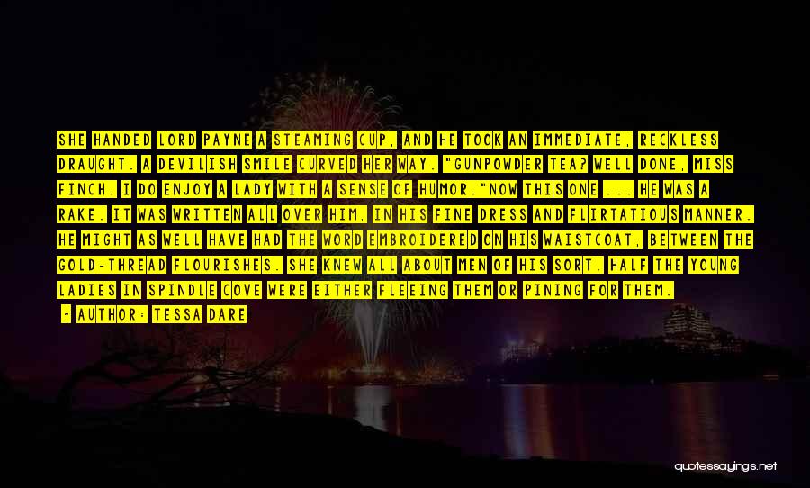 Tessa Dare Quotes: She Handed Lord Payne A Steaming Cup, And He Took An Immediate, Reckless Draught. A Devilish Smile Curved Her Way.