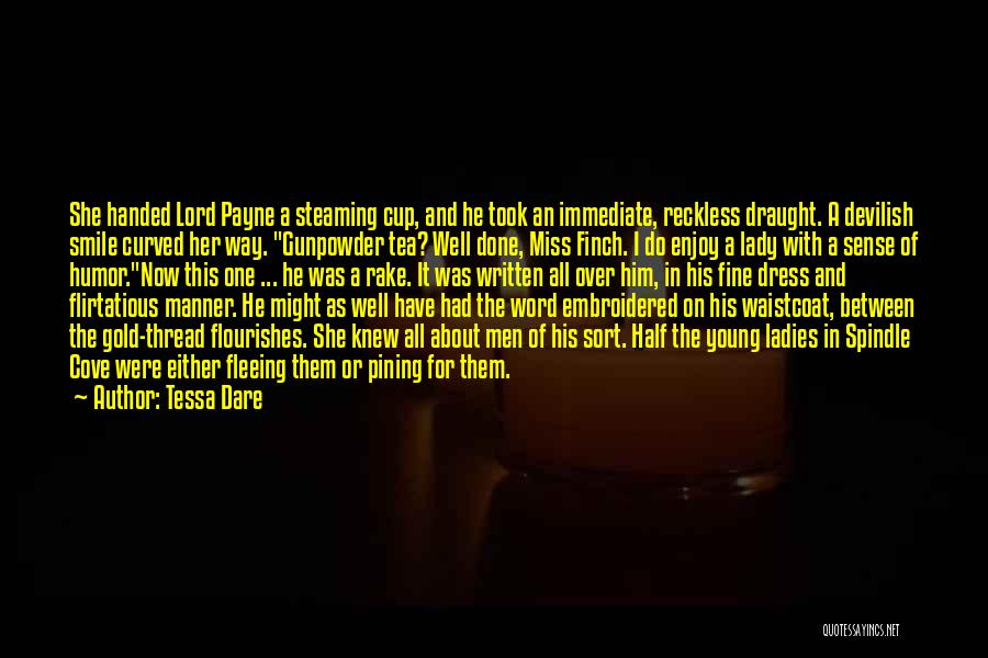 Tessa Dare Quotes: She Handed Lord Payne A Steaming Cup, And He Took An Immediate, Reckless Draught. A Devilish Smile Curved Her Way.