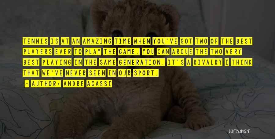 Andre Agassi Quotes: Tennis Is At An Amazing Time When You've Got Two Of The Best Players Ever To Play The Game. You