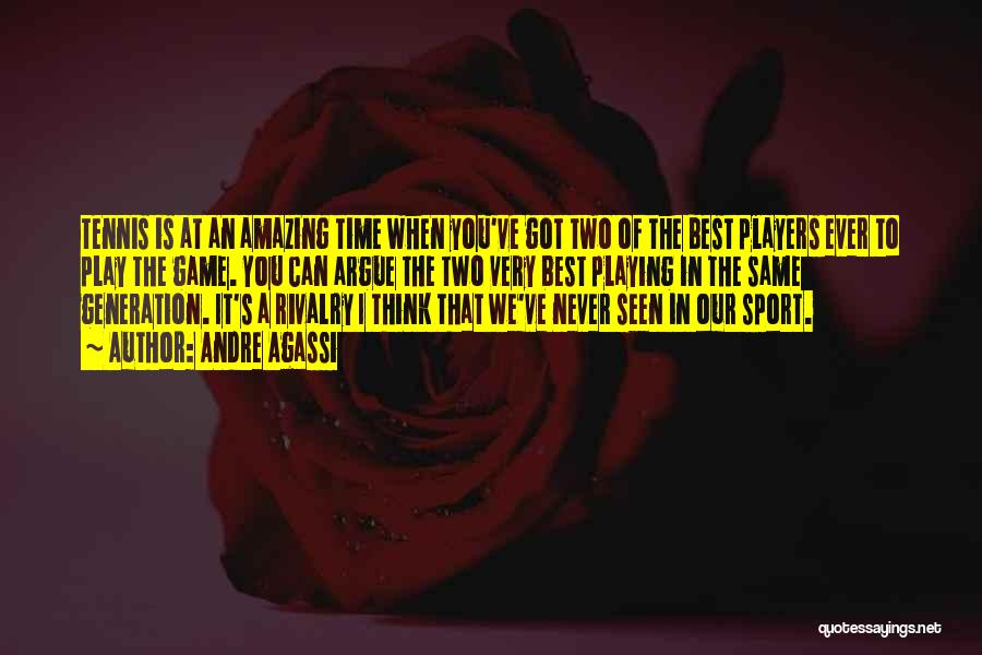 Andre Agassi Quotes: Tennis Is At An Amazing Time When You've Got Two Of The Best Players Ever To Play The Game. You