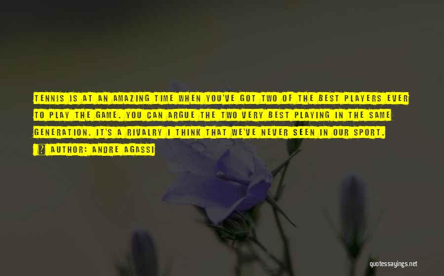 Andre Agassi Quotes: Tennis Is At An Amazing Time When You've Got Two Of The Best Players Ever To Play The Game. You