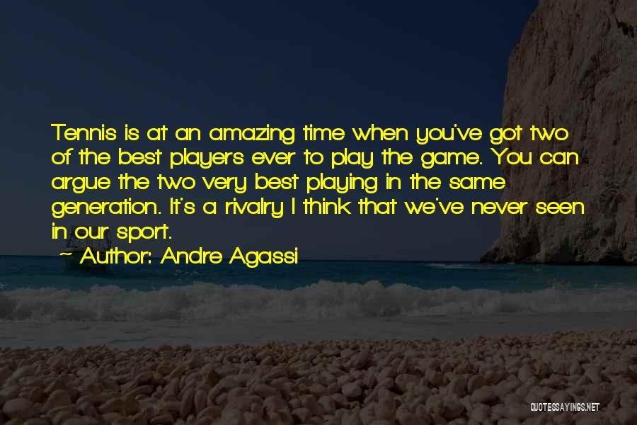 Andre Agassi Quotes: Tennis Is At An Amazing Time When You've Got Two Of The Best Players Ever To Play The Game. You