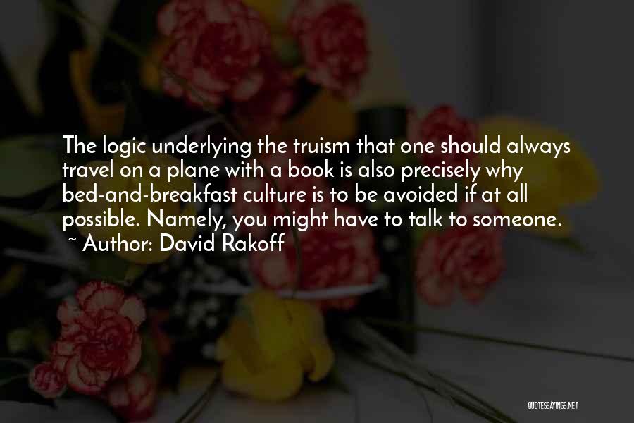 David Rakoff Quotes: The Logic Underlying The Truism That One Should Always Travel On A Plane With A Book Is Also Precisely Why