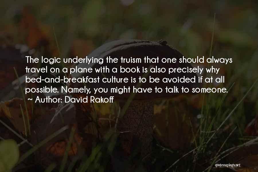 David Rakoff Quotes: The Logic Underlying The Truism That One Should Always Travel On A Plane With A Book Is Also Precisely Why