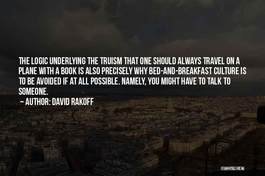 David Rakoff Quotes: The Logic Underlying The Truism That One Should Always Travel On A Plane With A Book Is Also Precisely Why