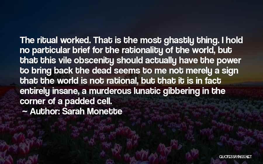 Sarah Monette Quotes: The Ritual Worked. That Is The Most Ghastly Thing. I Hold No Particular Brief For The Rationality Of The World,