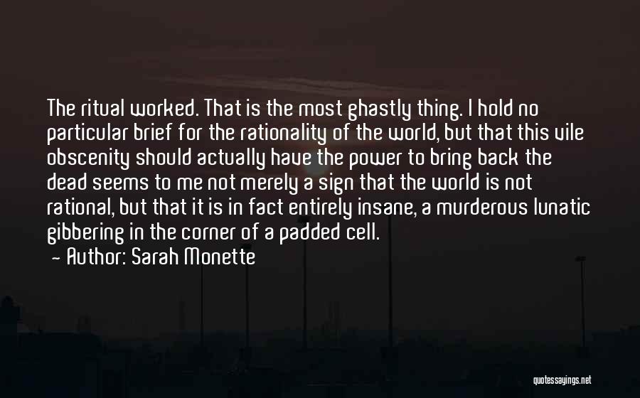 Sarah Monette Quotes: The Ritual Worked. That Is The Most Ghastly Thing. I Hold No Particular Brief For The Rationality Of The World,