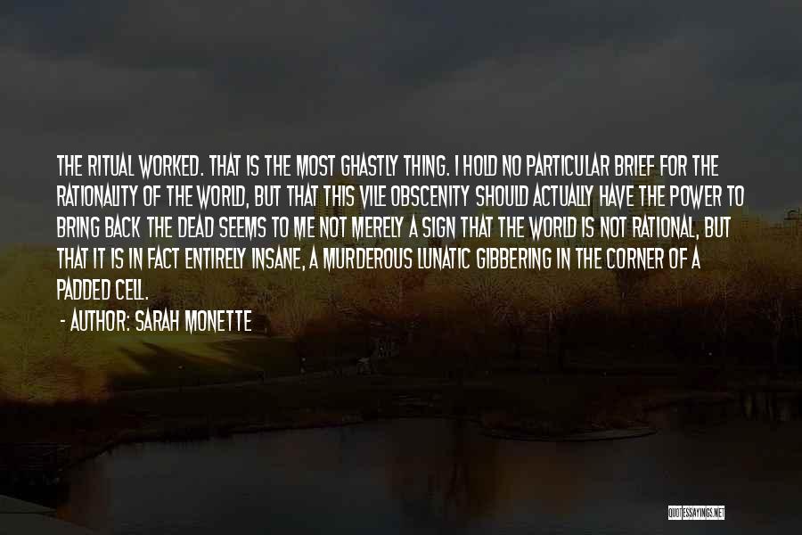 Sarah Monette Quotes: The Ritual Worked. That Is The Most Ghastly Thing. I Hold No Particular Brief For The Rationality Of The World,