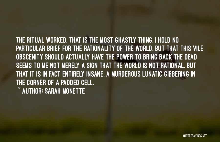 Sarah Monette Quotes: The Ritual Worked. That Is The Most Ghastly Thing. I Hold No Particular Brief For The Rationality Of The World,