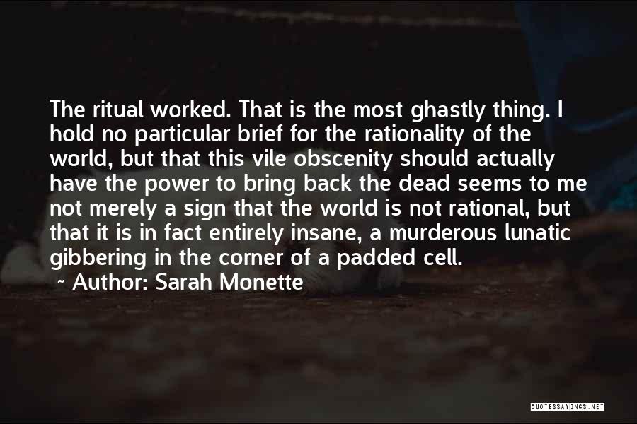 Sarah Monette Quotes: The Ritual Worked. That Is The Most Ghastly Thing. I Hold No Particular Brief For The Rationality Of The World,