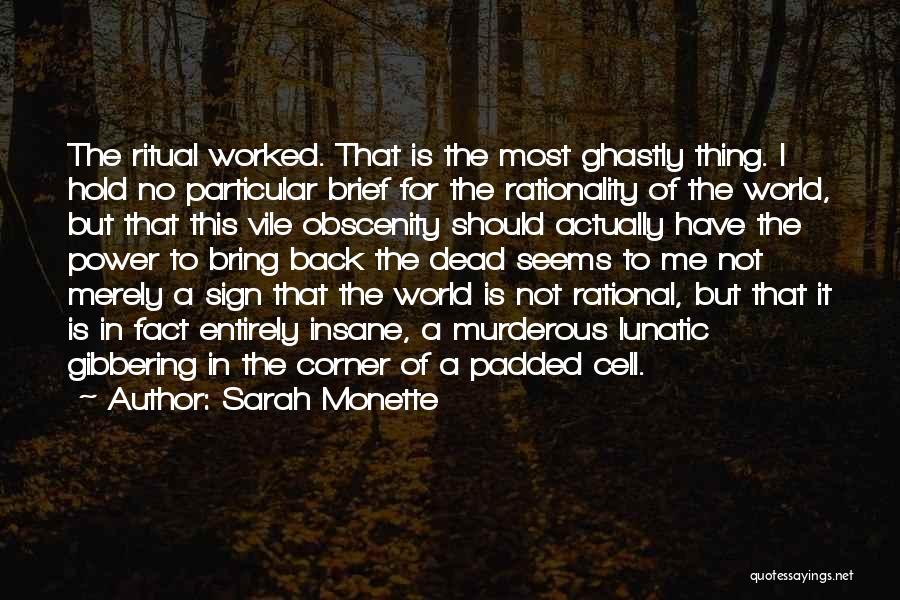 Sarah Monette Quotes: The Ritual Worked. That Is The Most Ghastly Thing. I Hold No Particular Brief For The Rationality Of The World,