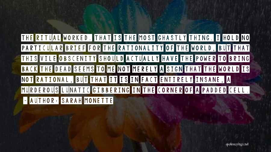 Sarah Monette Quotes: The Ritual Worked. That Is The Most Ghastly Thing. I Hold No Particular Brief For The Rationality Of The World,