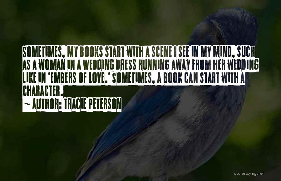 Tracie Peterson Quotes: Sometimes, My Books Start With A Scene I See In My Mind, Such As A Woman In A Wedding Dress