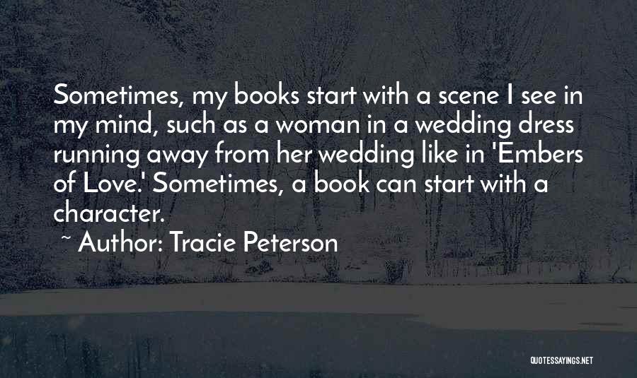 Tracie Peterson Quotes: Sometimes, My Books Start With A Scene I See In My Mind, Such As A Woman In A Wedding Dress