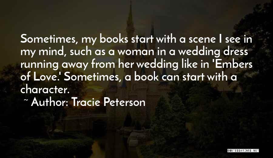 Tracie Peterson Quotes: Sometimes, My Books Start With A Scene I See In My Mind, Such As A Woman In A Wedding Dress