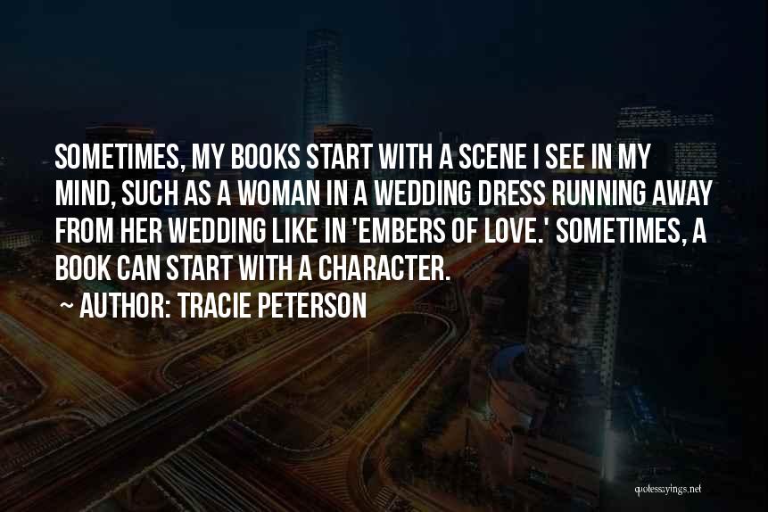 Tracie Peterson Quotes: Sometimes, My Books Start With A Scene I See In My Mind, Such As A Woman In A Wedding Dress