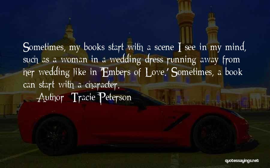 Tracie Peterson Quotes: Sometimes, My Books Start With A Scene I See In My Mind, Such As A Woman In A Wedding Dress