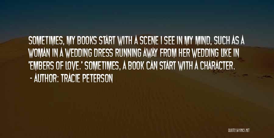 Tracie Peterson Quotes: Sometimes, My Books Start With A Scene I See In My Mind, Such As A Woman In A Wedding Dress