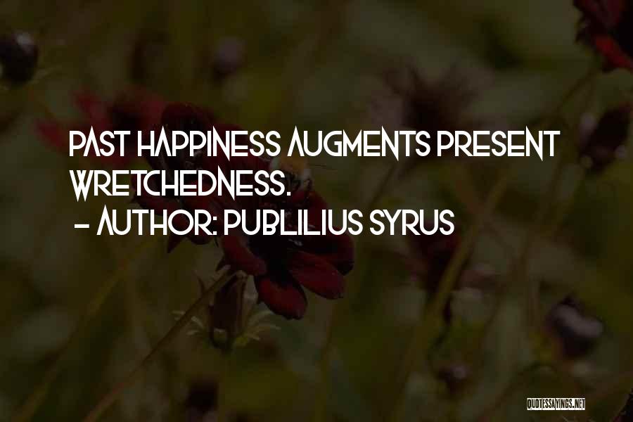 Publilius Syrus Quotes: Past Happiness Augments Present Wretchedness.