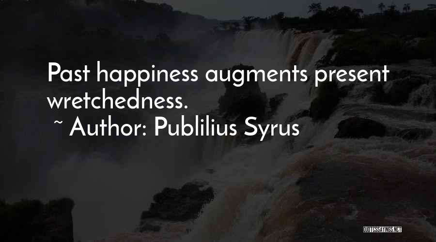 Publilius Syrus Quotes: Past Happiness Augments Present Wretchedness.