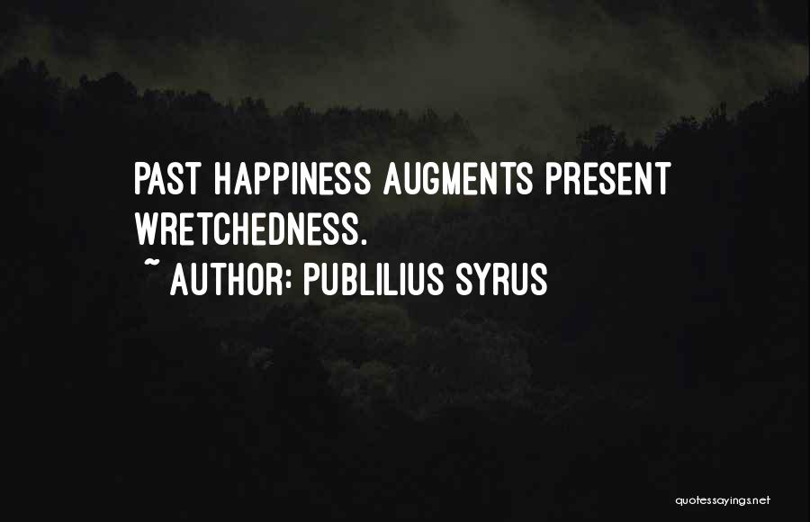 Publilius Syrus Quotes: Past Happiness Augments Present Wretchedness.