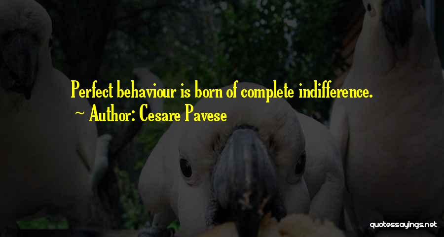 Cesare Pavese Quotes: Perfect Behaviour Is Born Of Complete Indifference.