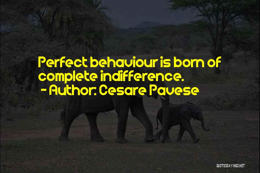 Cesare Pavese Quotes: Perfect Behaviour Is Born Of Complete Indifference.