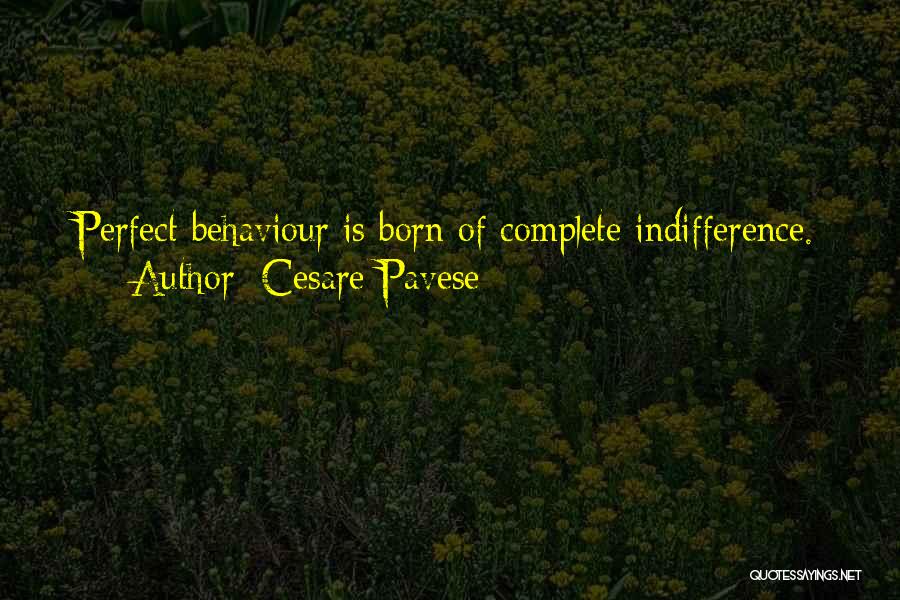 Cesare Pavese Quotes: Perfect Behaviour Is Born Of Complete Indifference.