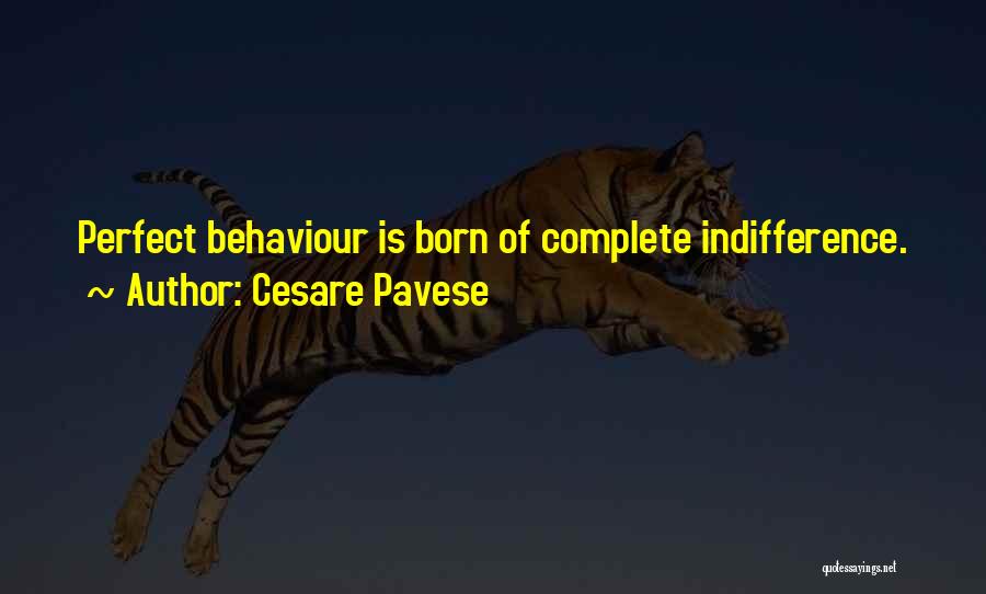 Cesare Pavese Quotes: Perfect Behaviour Is Born Of Complete Indifference.