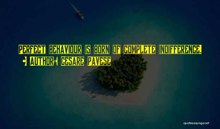 Cesare Pavese Quotes: Perfect Behaviour Is Born Of Complete Indifference.