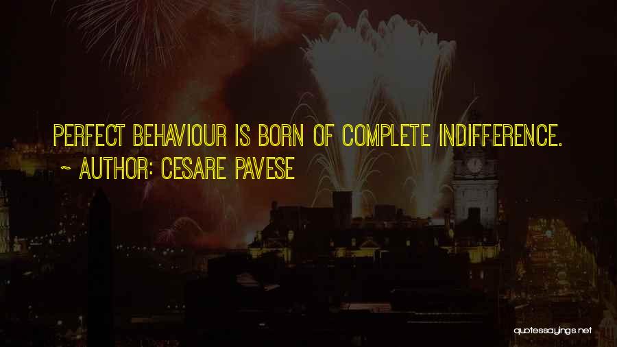 Cesare Pavese Quotes: Perfect Behaviour Is Born Of Complete Indifference.