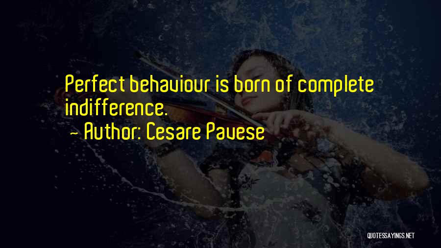 Cesare Pavese Quotes: Perfect Behaviour Is Born Of Complete Indifference.