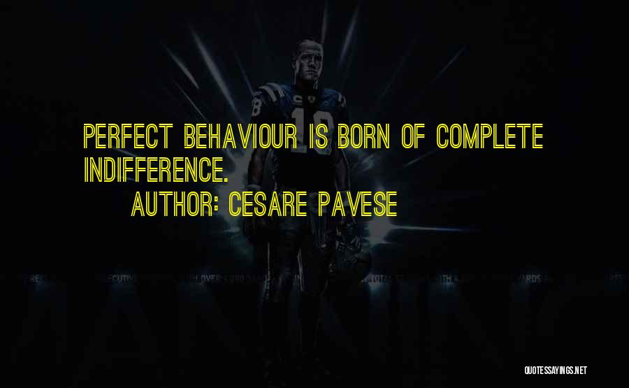 Cesare Pavese Quotes: Perfect Behaviour Is Born Of Complete Indifference.
