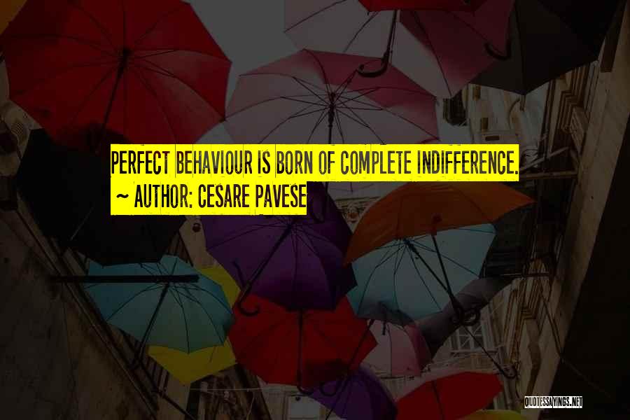 Cesare Pavese Quotes: Perfect Behaviour Is Born Of Complete Indifference.