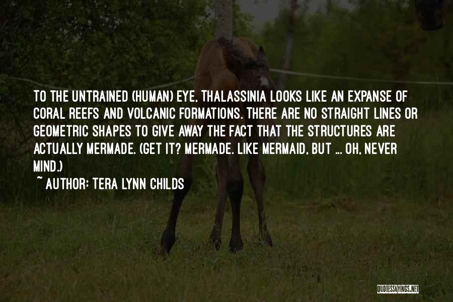 Tera Lynn Childs Quotes: To The Untrained (human) Eye, Thalassinia Looks Like An Expanse Of Coral Reefs And Volcanic Formations. There Are No Straight