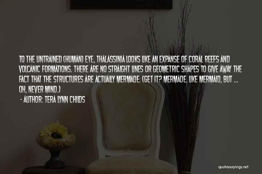 Tera Lynn Childs Quotes: To The Untrained (human) Eye, Thalassinia Looks Like An Expanse Of Coral Reefs And Volcanic Formations. There Are No Straight