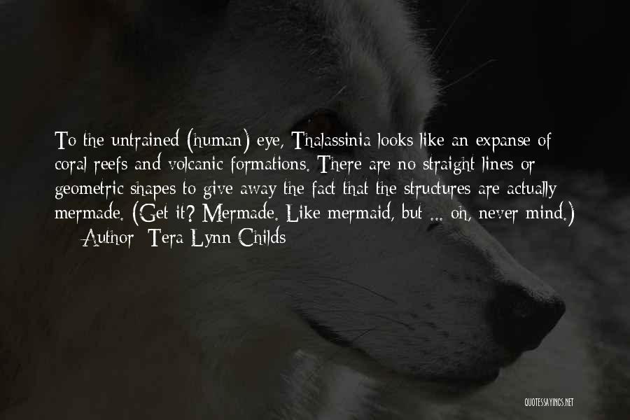 Tera Lynn Childs Quotes: To The Untrained (human) Eye, Thalassinia Looks Like An Expanse Of Coral Reefs And Volcanic Formations. There Are No Straight