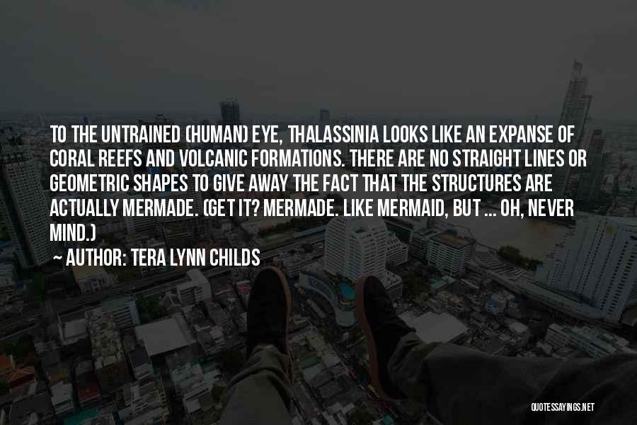 Tera Lynn Childs Quotes: To The Untrained (human) Eye, Thalassinia Looks Like An Expanse Of Coral Reefs And Volcanic Formations. There Are No Straight