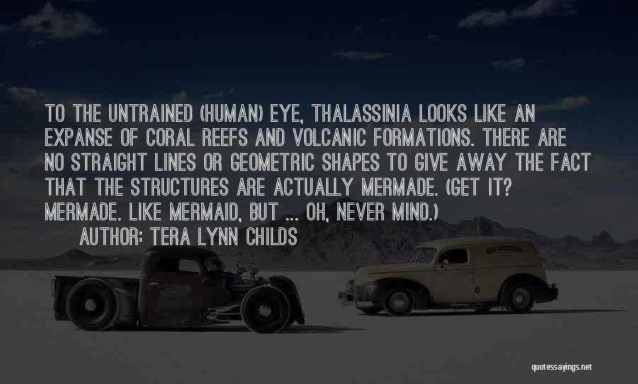 Tera Lynn Childs Quotes: To The Untrained (human) Eye, Thalassinia Looks Like An Expanse Of Coral Reefs And Volcanic Formations. There Are No Straight