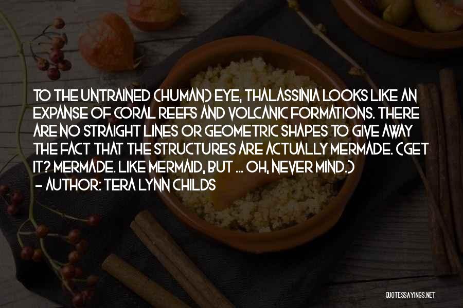Tera Lynn Childs Quotes: To The Untrained (human) Eye, Thalassinia Looks Like An Expanse Of Coral Reefs And Volcanic Formations. There Are No Straight