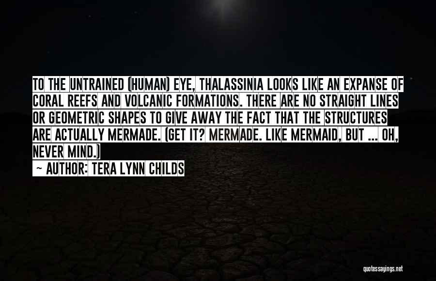 Tera Lynn Childs Quotes: To The Untrained (human) Eye, Thalassinia Looks Like An Expanse Of Coral Reefs And Volcanic Formations. There Are No Straight
