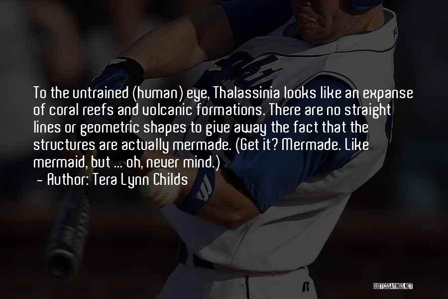 Tera Lynn Childs Quotes: To The Untrained (human) Eye, Thalassinia Looks Like An Expanse Of Coral Reefs And Volcanic Formations. There Are No Straight