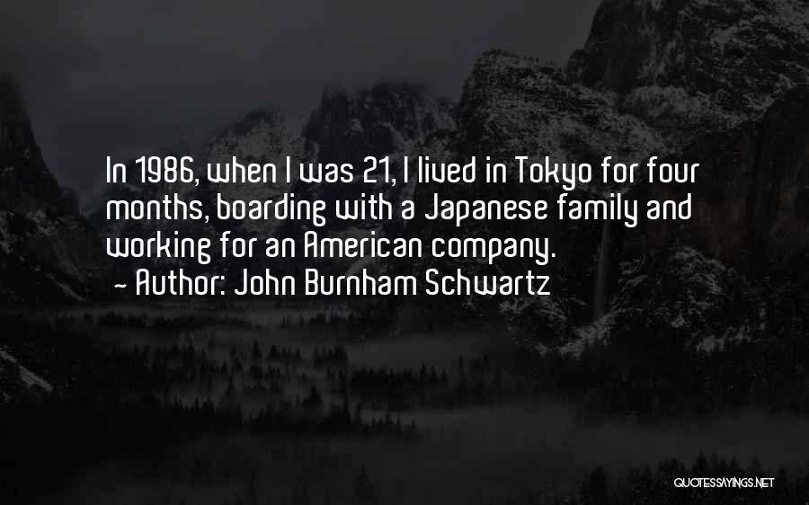 John Burnham Schwartz Quotes: In 1986, When I Was 21, I Lived In Tokyo For Four Months, Boarding With A Japanese Family And Working