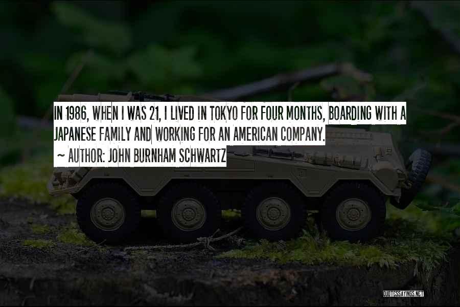 John Burnham Schwartz Quotes: In 1986, When I Was 21, I Lived In Tokyo For Four Months, Boarding With A Japanese Family And Working