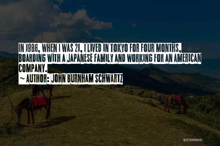 John Burnham Schwartz Quotes: In 1986, When I Was 21, I Lived In Tokyo For Four Months, Boarding With A Japanese Family And Working